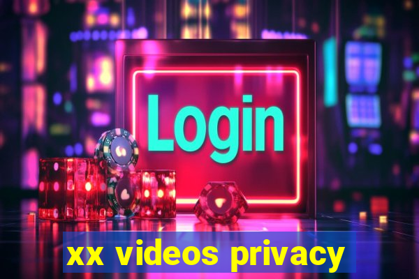 xx videos privacy